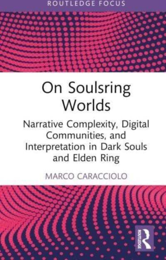 On Soulsring Worlds Narrative Complexity, Digital Communities, and Interpretation in Dark Souls and Elden Ring