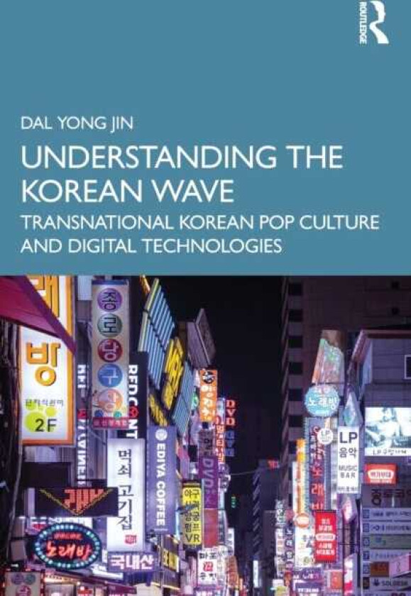 Understanding the Korean Wave Transnational Korean Pop Culture and Digital Technologies
