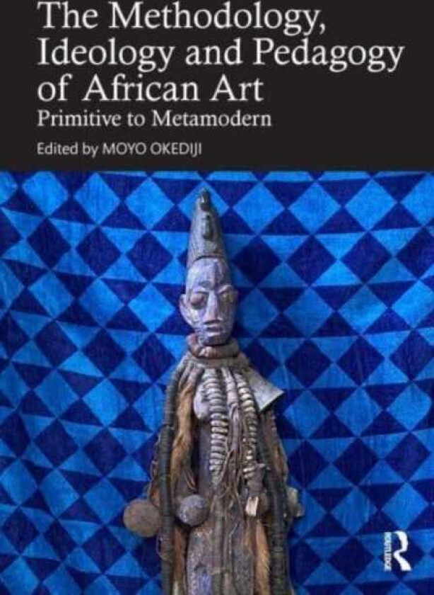 Methodology, Ideology and Pedagogy of African Art Primitive to Metamodern