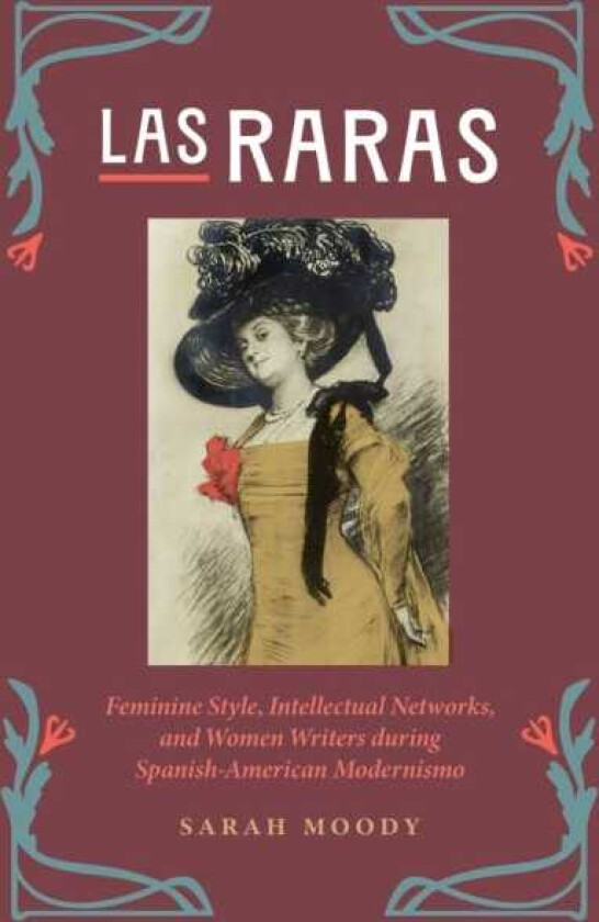 Las Raras Feminine Style, Intellectual Networks, and Women Writers during SpanishAmerican Modernismo