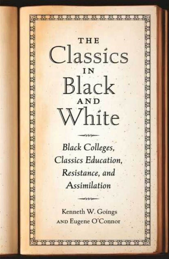 The Classics in Black and White Black Colleges, Classics Education, Resistance, and Assimilation