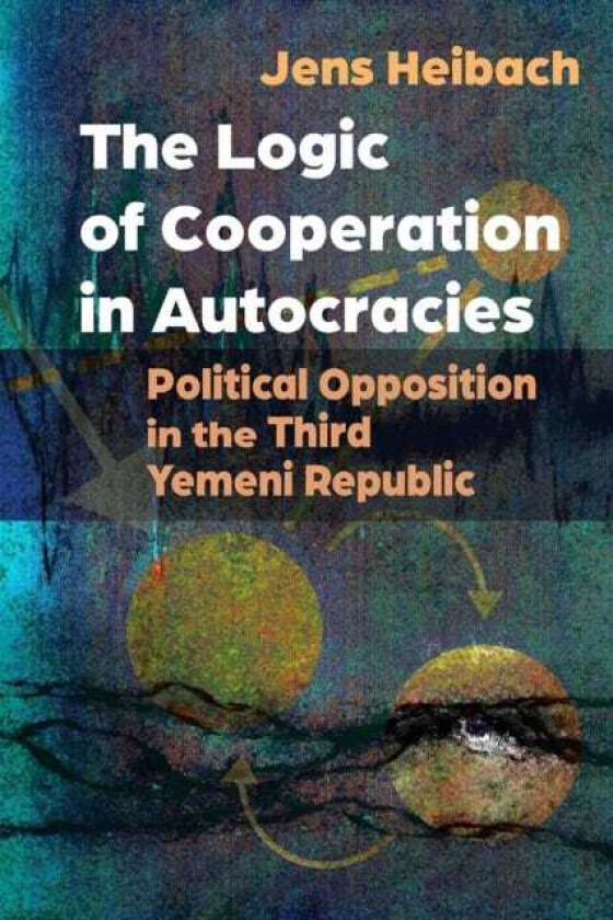 The Logic of Cooperation in Autocracies Political Opposition in the Third Yemeni Republic