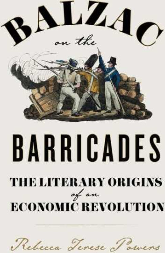 Balzac on the Barricades  The Literary Origins of an Economic Revolution
