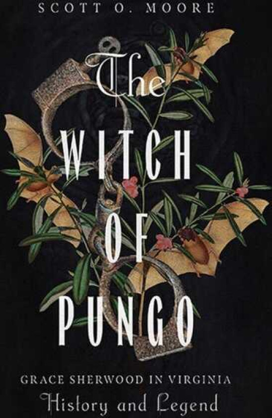 The Witch of Pungo Grace Sherwood in Virginia History and Legend