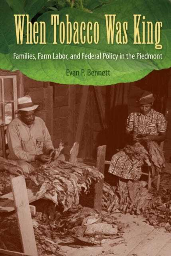 When Tobacco Was King Families, Farm Labor, and Federal Policy in the Piedmont