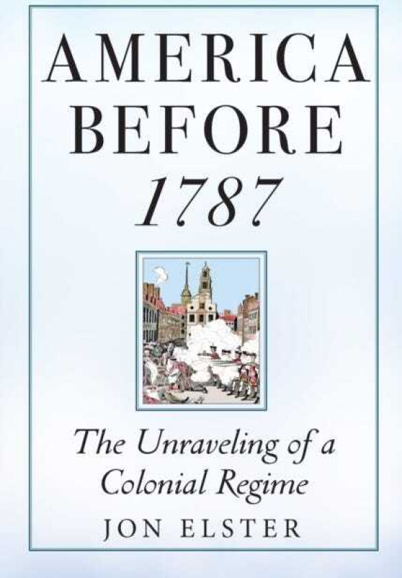 America before 1787 The Unraveling of a Colonial Regime