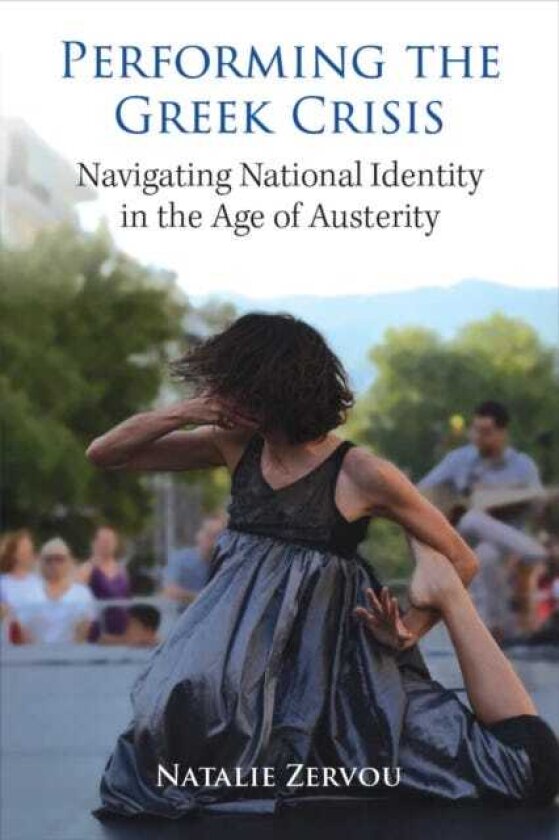 Performing the Greek Crisis Navigating National Identity in the Age of Austerity