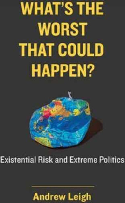 What’s the Worst That Could Happen? Existential Risk and Extreme Politics