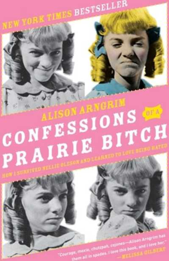 Confessions of a Prairie Bitch How I Survived Nellie Oleson and Learned to Love Being Hated