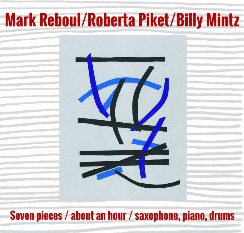 Mark Reboul, Roberta Piket, Billy Mintz  Seven Pieces / About An Hour / Saxophone, Piano, Drums  CD