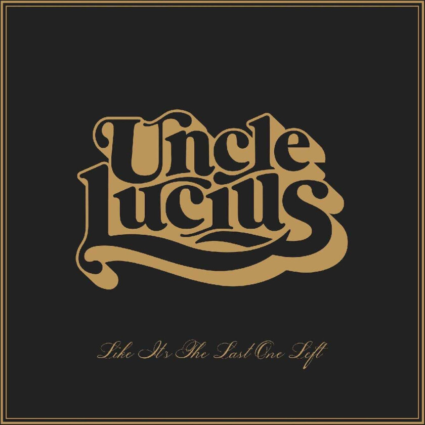Uncle Lucius - Like It's The Last One Left