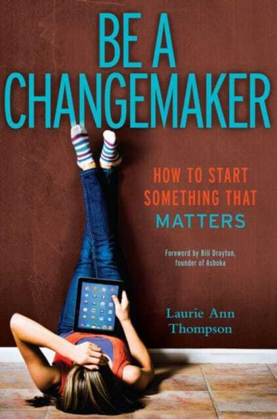 Be a Changemaker  How to Start Something That Matters