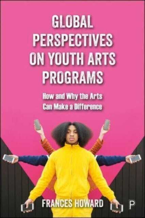 Global Perspectives on Youth Arts Programs How and Why the Arts Can Make a Difference