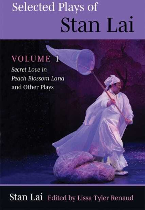 Selected Plays of Stan Lai  Volume 1: Secret Love in Peach Blossom Land and Other Plays