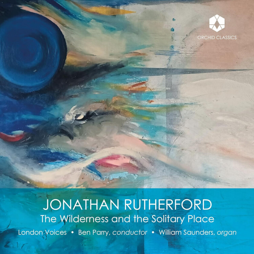 LONDON VOICES, WILLIAM SAUNDERS, Ben Parry, Jonathan Rutherford  Rutherford: The Wilderness & the Solitary Place  CD