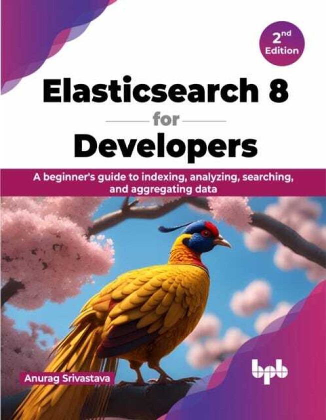 Elasticsearch 8 for Developers A beginner's guide to indexing, analyzing, searching, and aggregating data
