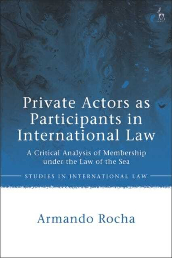 Private Actors as Participants in International Law  A Critical Analysis of Membership under the Law of the Sea