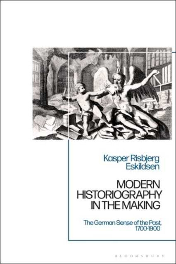 Modern Historiography in the Making The German Sense of the Past, 17001900