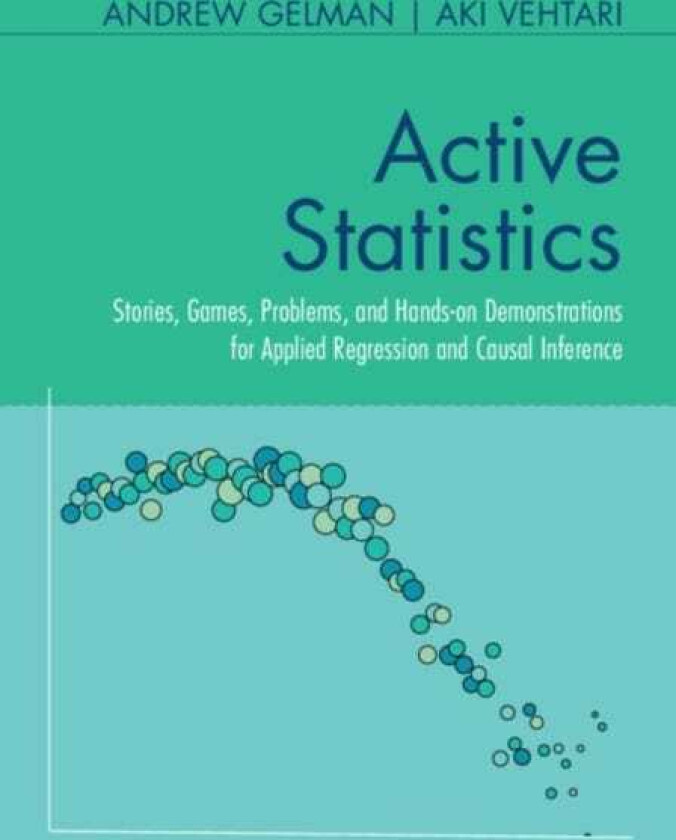 Active Statistics Stories, Games, Problems, and Handson Demonstrations for Applied Regression and Causal Inference