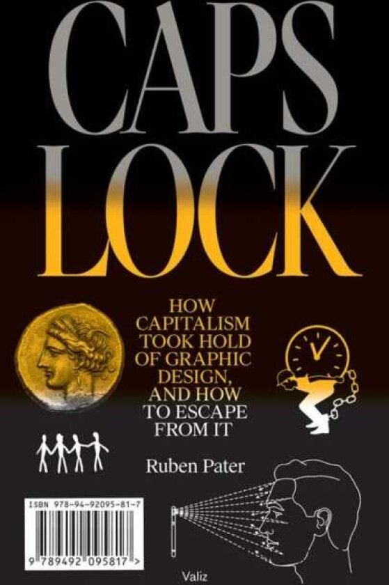 Caps Lock: How Capitalism Took Hold of Graphic Design, and How to Escape from It