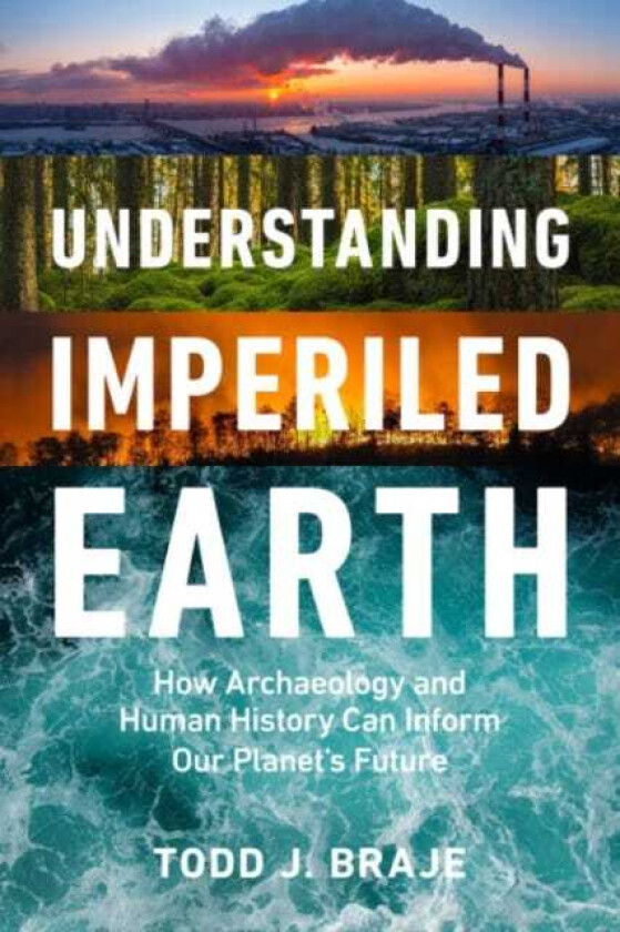 Understanding Imperiled Earth How Archaeology and Human History Inform a Sustainable Future
