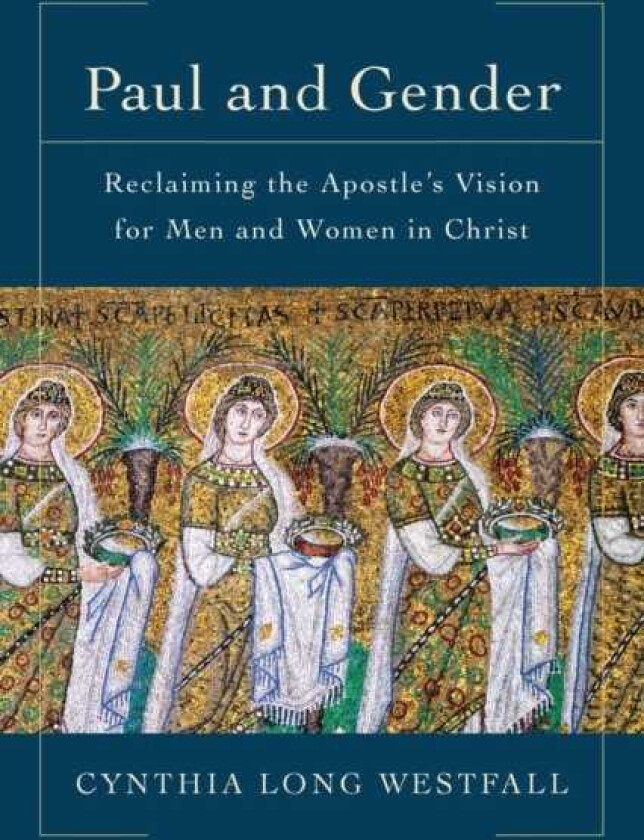 Paul and Gender – Reclaiming the Apostle`s Vision for Men and Women in Christ