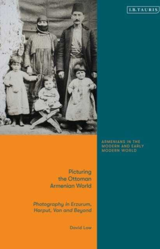 Picturing the Ottoman Armenian World Photography in Erzerum, Harput, Van and Beyond