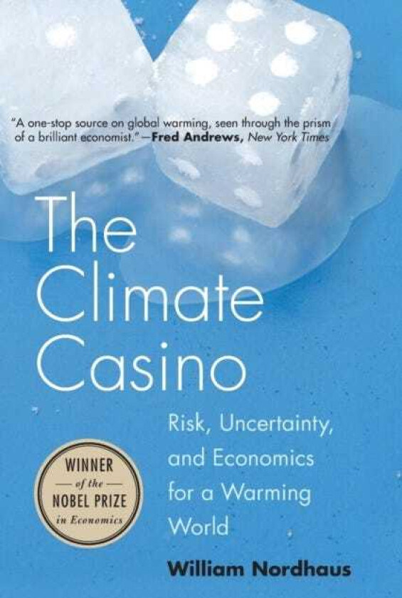 The Climate Casino Risk, Uncertainty, and Economics for a Warming World