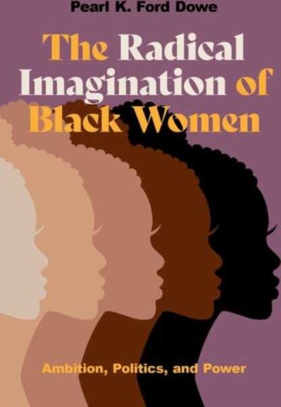 The Radical Imagination of Black Women Ambition, Politics, and Power