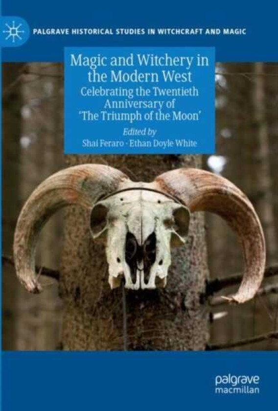 Magic and Witchery in the Modern West  Celebrating the Twentieth Anniversary of 'The Triumph of the Moon'