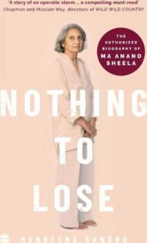 Nothing to Lose  The Authorized Biography of Ma Anand Sheela