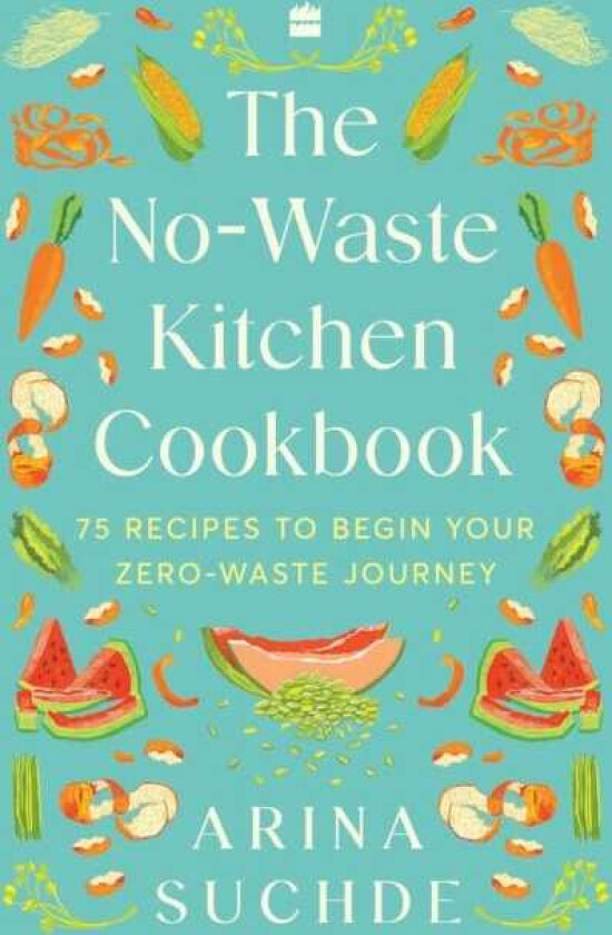 The NoWaste Kitchen Cookbook 75 Recipes to Begin Your ZeroWaste Journey