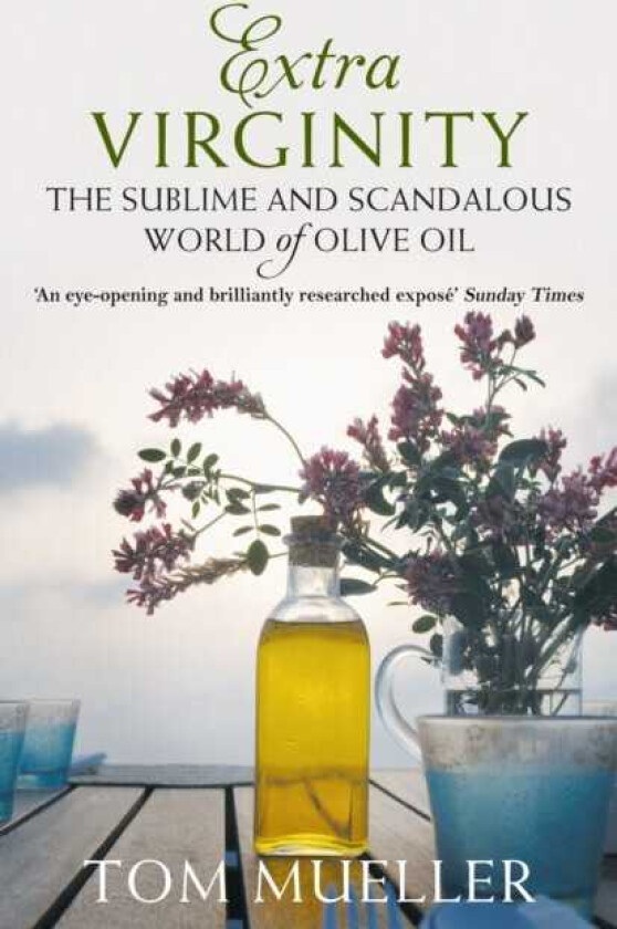 Extra Virginity  The Sublime and Scandalous World of Olive Oil