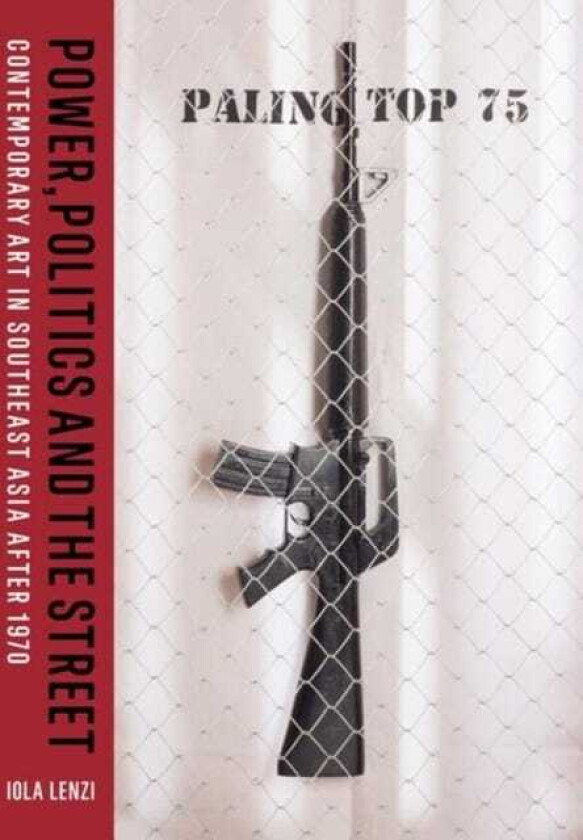 Power, Politics and the Street Contemporary Art in Southeast Asia after 1970