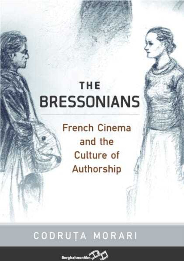 The Bressonians French Cinema and the Culture of Authorship