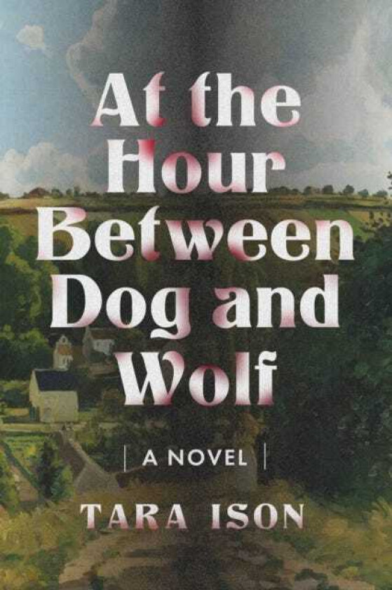 At The Hour Between Dog And Wolf A Novel