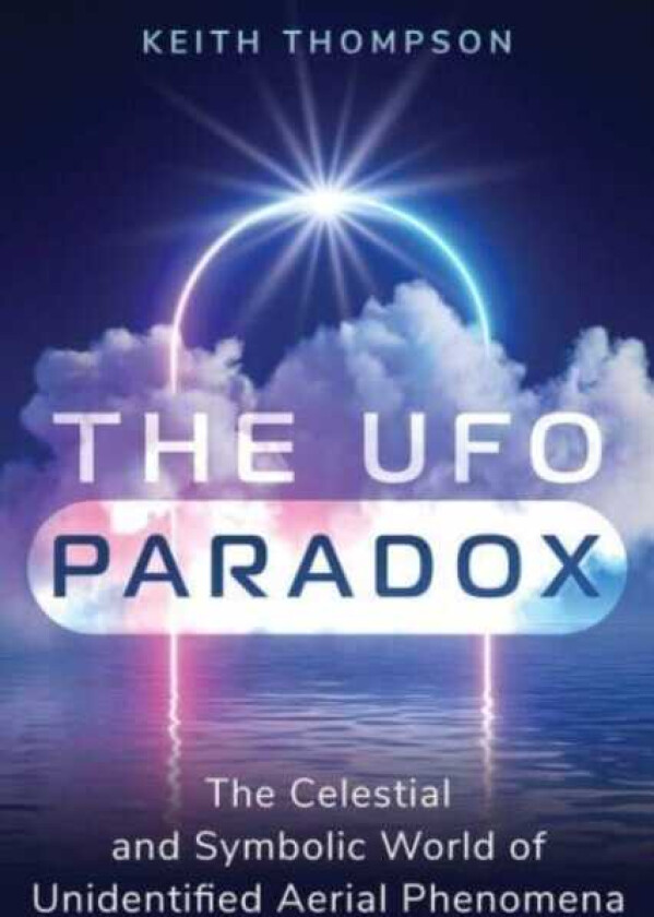 The UFO Paradox The Celestial and Symbolic World of Unidentified Aerial Phenomena