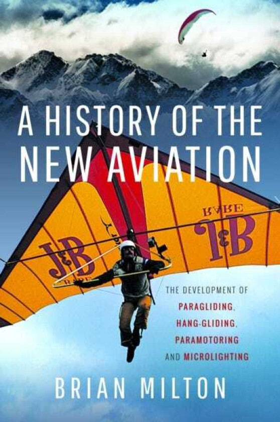 A History of the New Aviation The Development of Paragliding, Hanggliding, Paramotoring and Microlighting