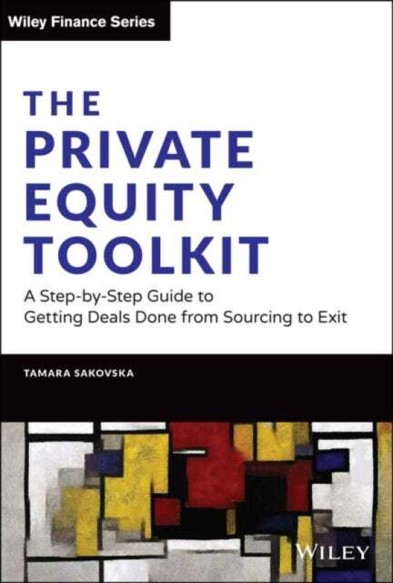 The Private Equity Toolkit A StepbyStep Guide to Getting Deals Done from Sourcing to Exit