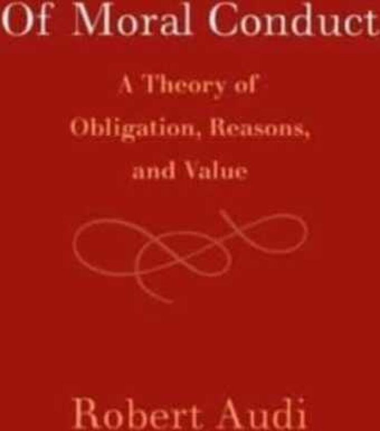 Of Moral Conduct  A Theory of Obligation, Reasons, and Value