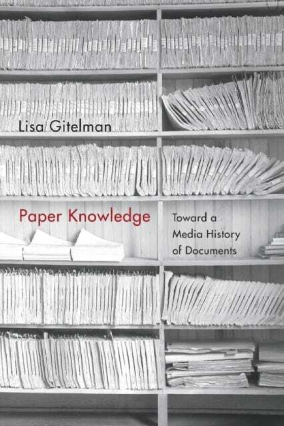 Paper Knowledge Toward a Media History of Documents