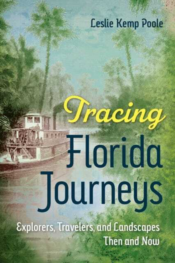 Tracing Florida Journeys Explorers, Travelers, and Landscapes Then and Now