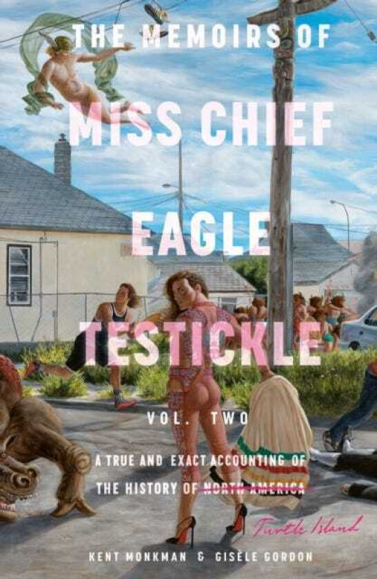 The Memoirs of Miss Chief Eagle Testickle: Vol. 2 A True and Exact Accounting of the History of Turtle Island