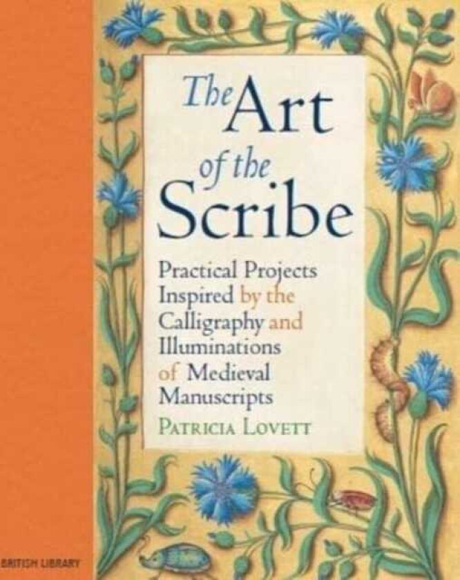 The Art of the Scribe Practical Projects Inspired by the Calligraphy and Illuminations of Medieval Manuscripts