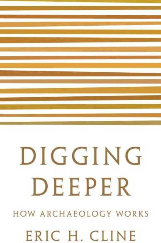 Digging Deeper How Archaeology Works
