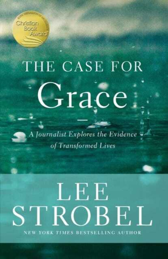 The Case for Grace A Journalist Explores the Evidence of Transformed Lives