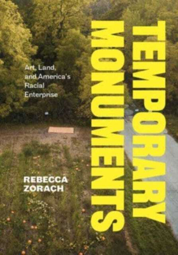 Temporary Monuments Art, Land, and America's Racial Enterprise
