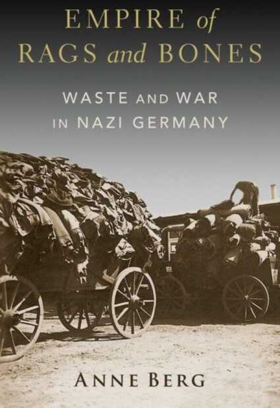 Empire of Rags and Bones Waste and War in Nazi Germany