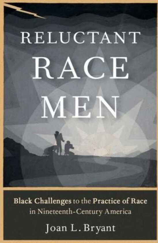 Reluctant Race Men Black Challenges to the Practice of Race in NineteenthCentury America