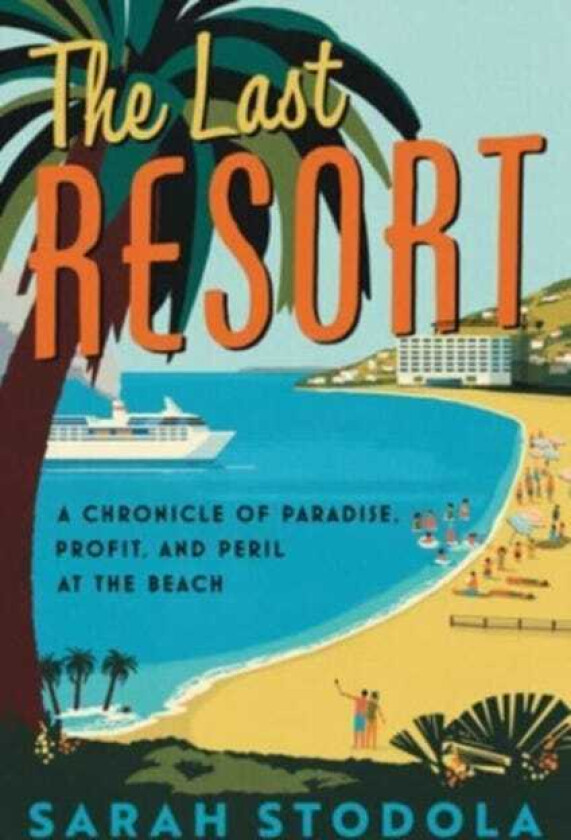 The Last Resort A Chronicle of Paradise, Profit, and Peril at the Beach